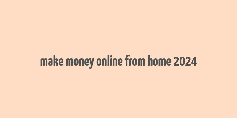 make money online from home 2024