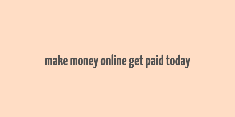 make money online get paid today