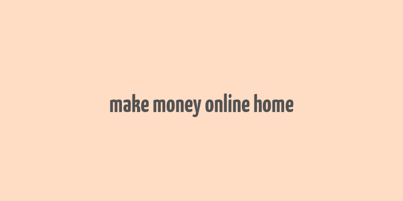 make money online home