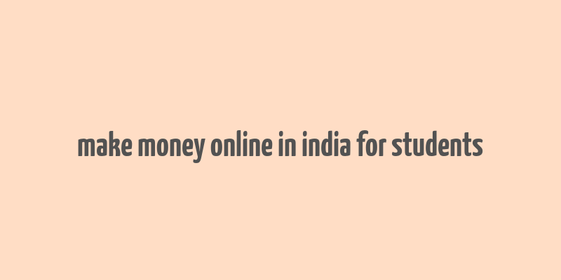 make money online in india for students