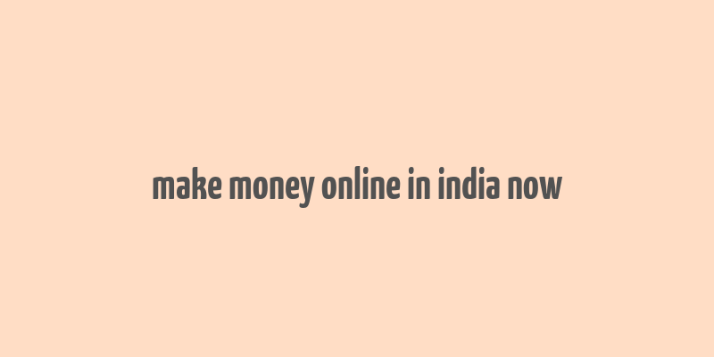 make money online in india now