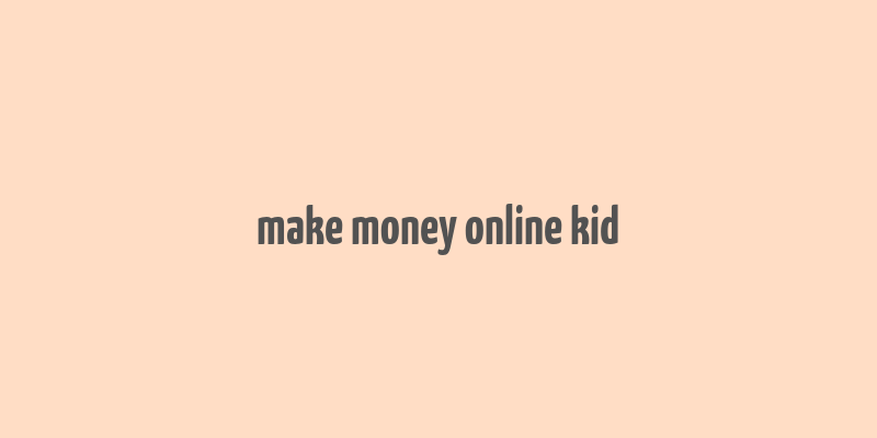 make money online kid