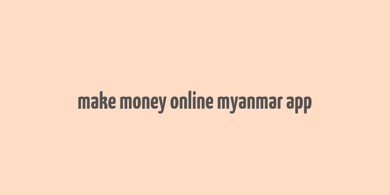 make money online myanmar app