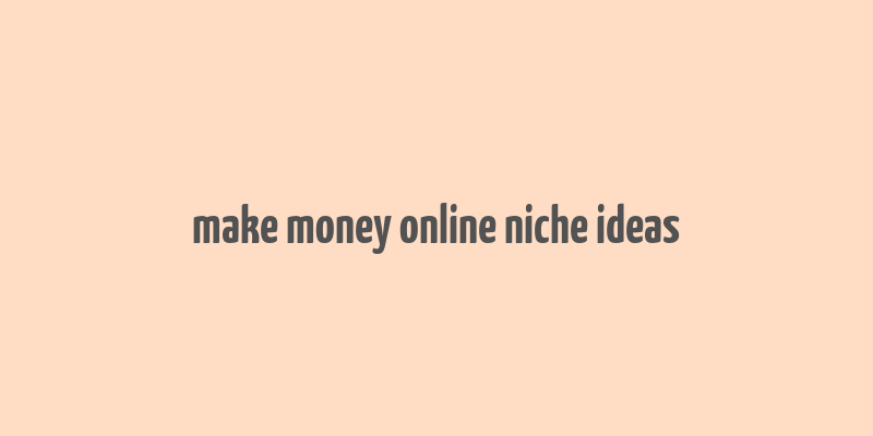 make money online niche ideas