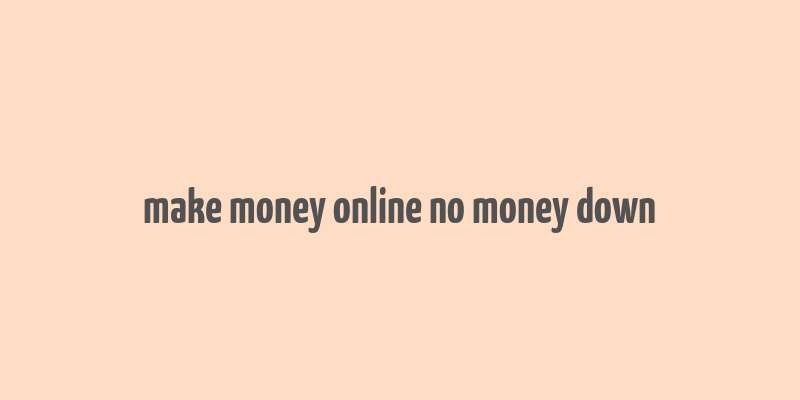 make money online no money down