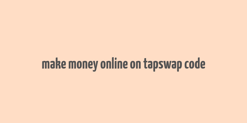 make money online on tapswap code