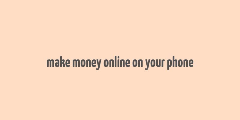 make money online on your phone