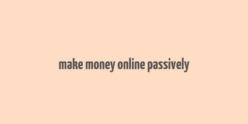 make money online passively