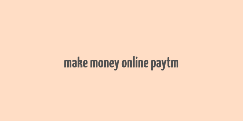 make money online paytm