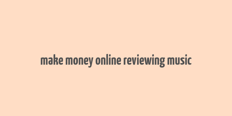 make money online reviewing music