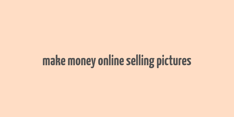 make money online selling pictures