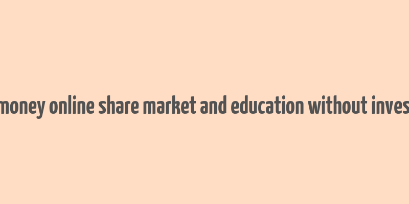 make money online share market and education without investment