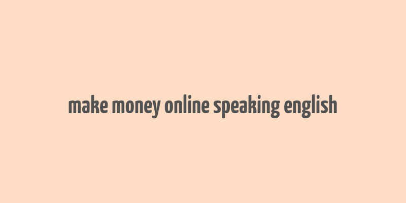 make money online speaking english