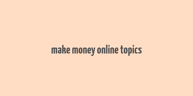 make money online topics