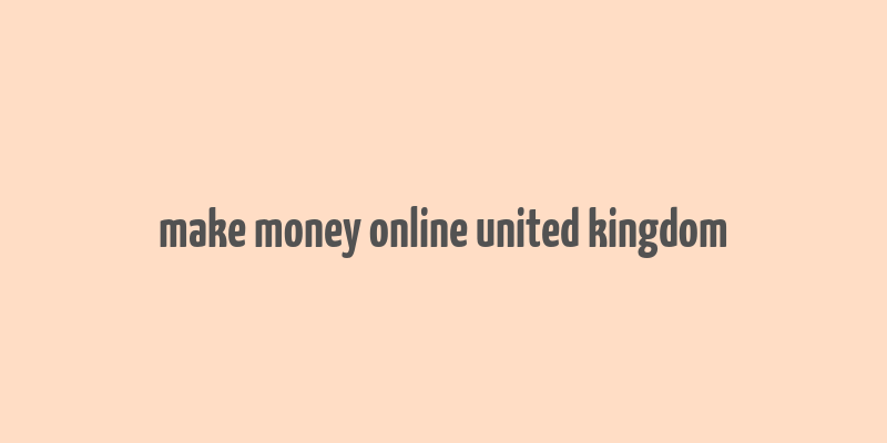 make money online united kingdom