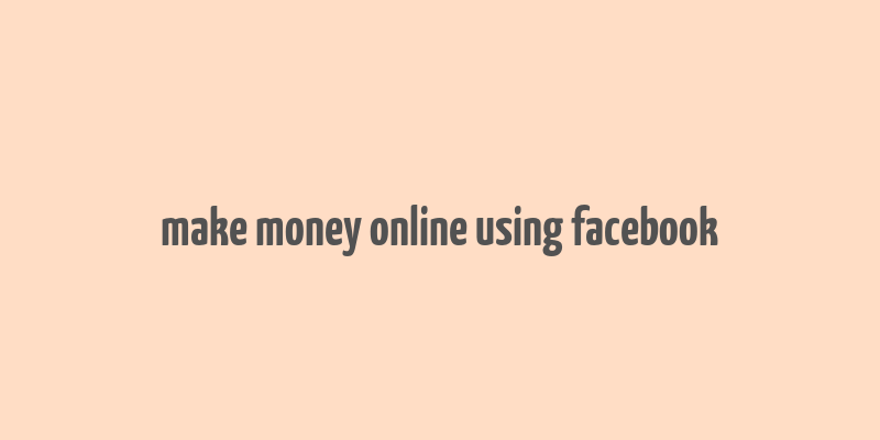 make money online using facebook