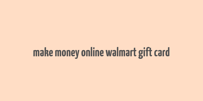 make money online walmart gift card