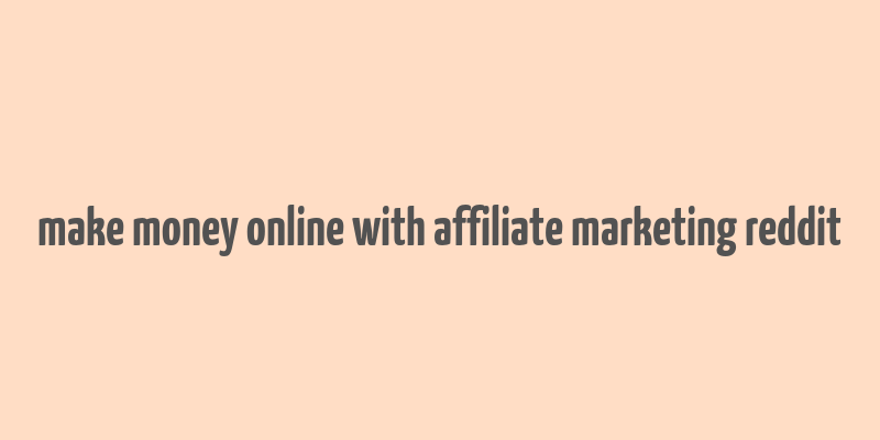 make money online with affiliate marketing reddit