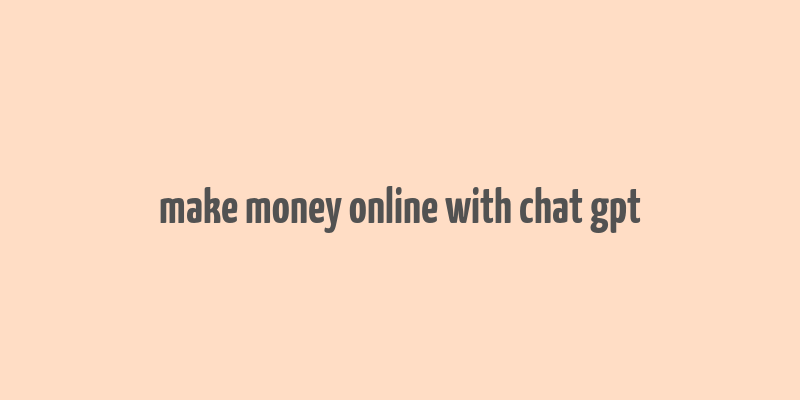 make money online with chat gpt