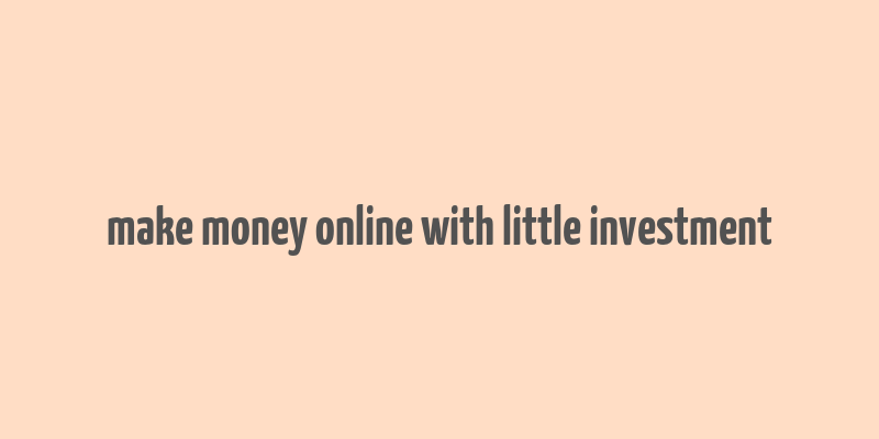 make money online with little investment