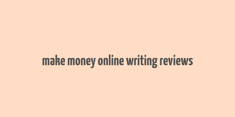 make money online writing reviews