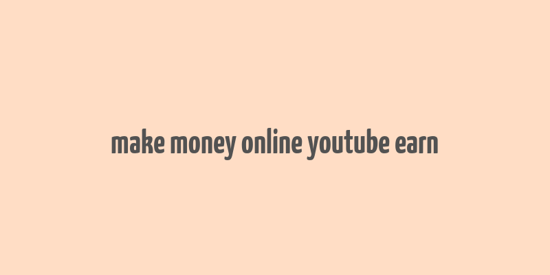 make money online youtube earn