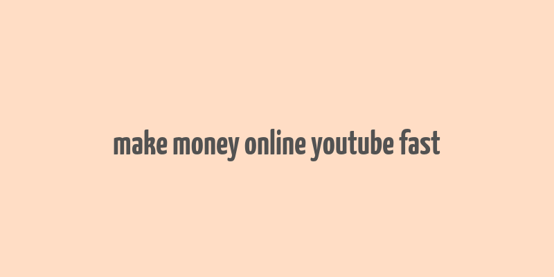 make money online youtube fast