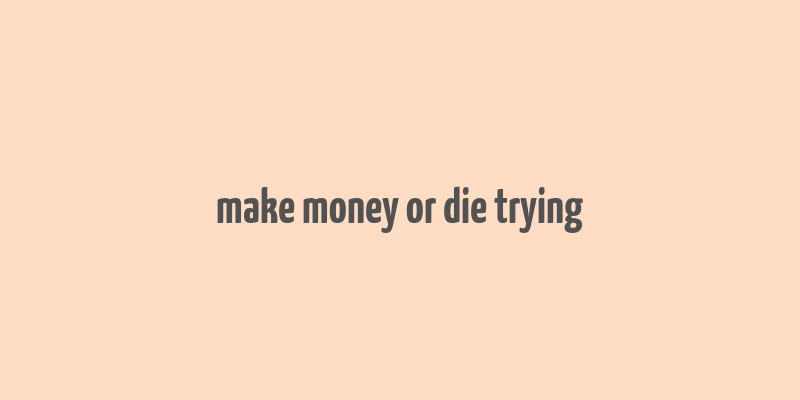 make money or die trying