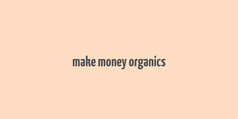 make money organics