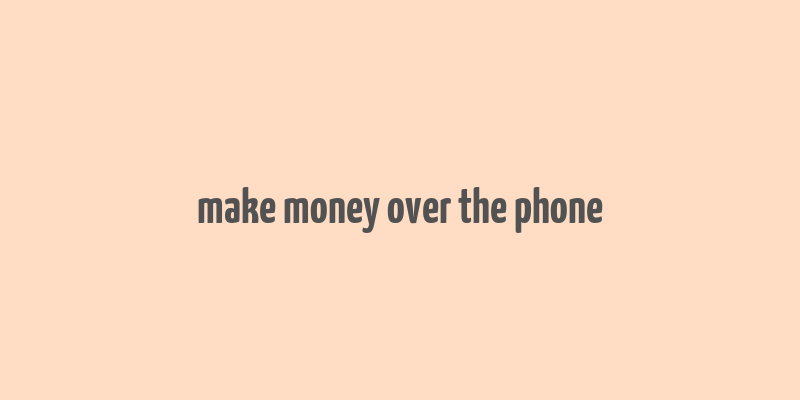 make money over the phone