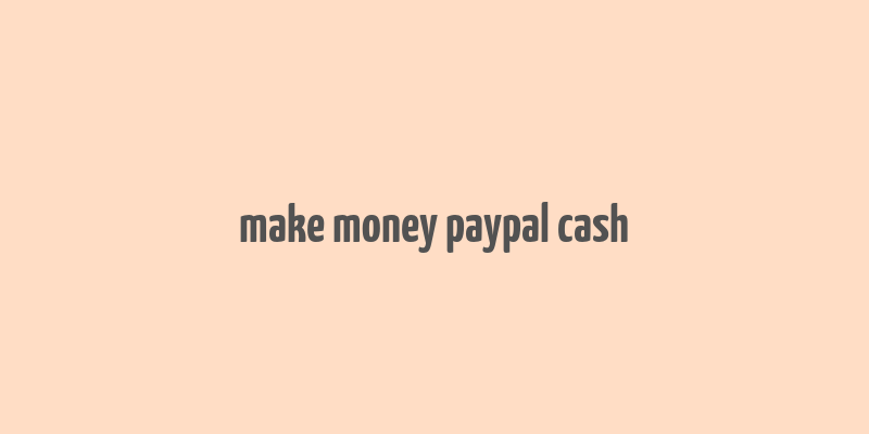 make money paypal cash