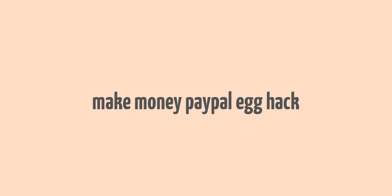 make money paypal egg hack