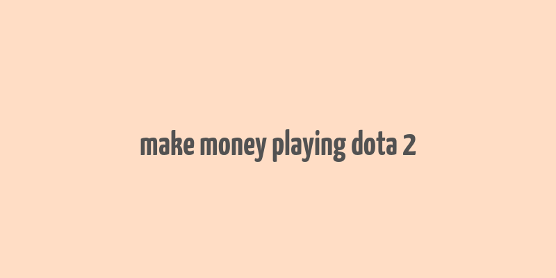 make money playing dota 2