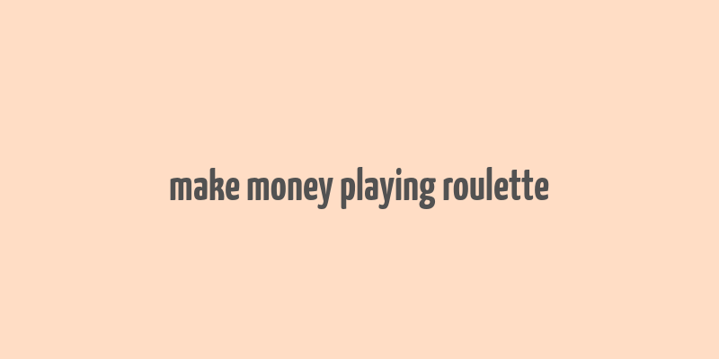 make money playing roulette