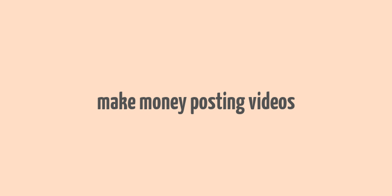 make money posting videos