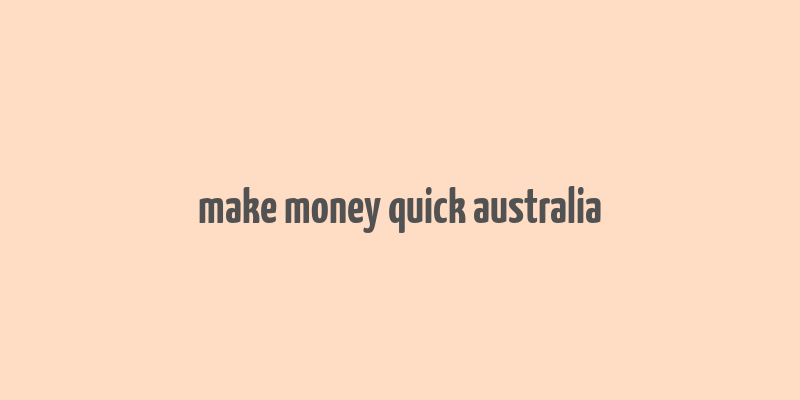 make money quick australia