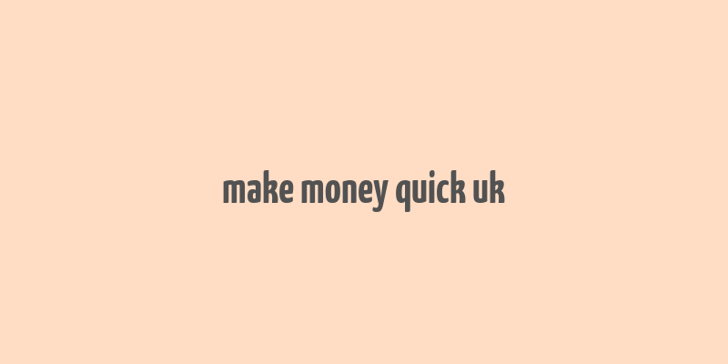 make money quick uk