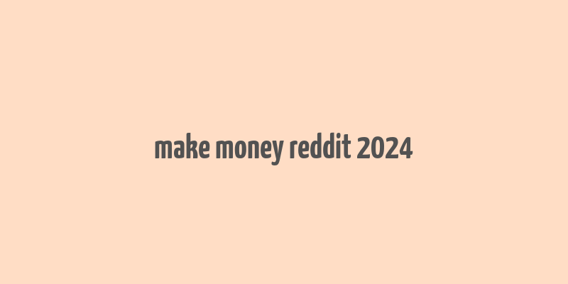 make money reddit 2024