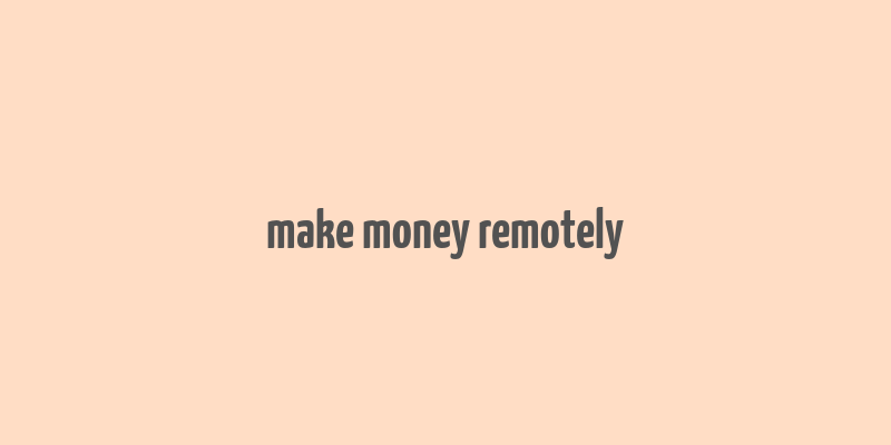 make money remotely