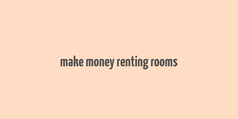 make money renting rooms