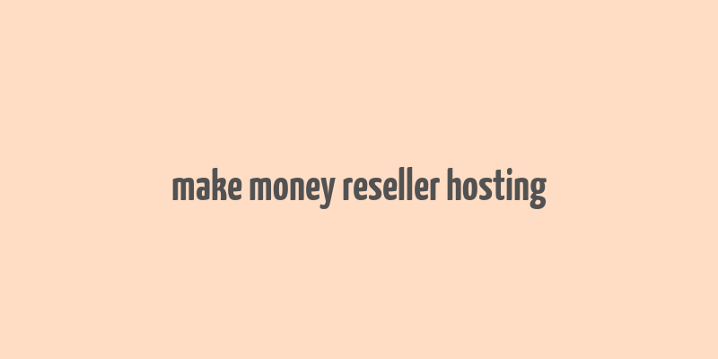 make money reseller hosting