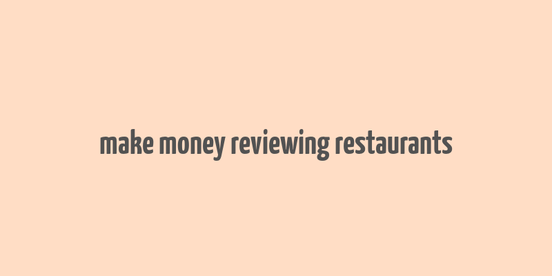 make money reviewing restaurants