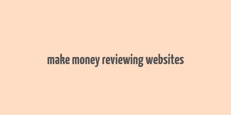 make money reviewing websites