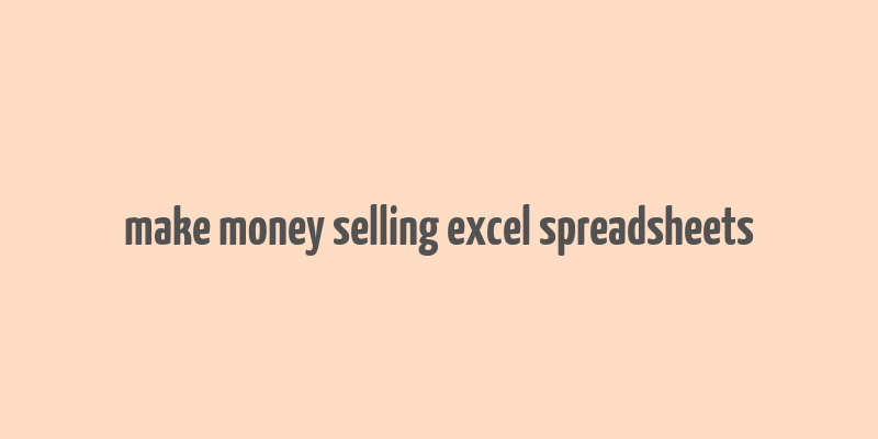 make money selling excel spreadsheets