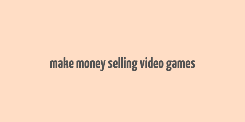 make money selling video games