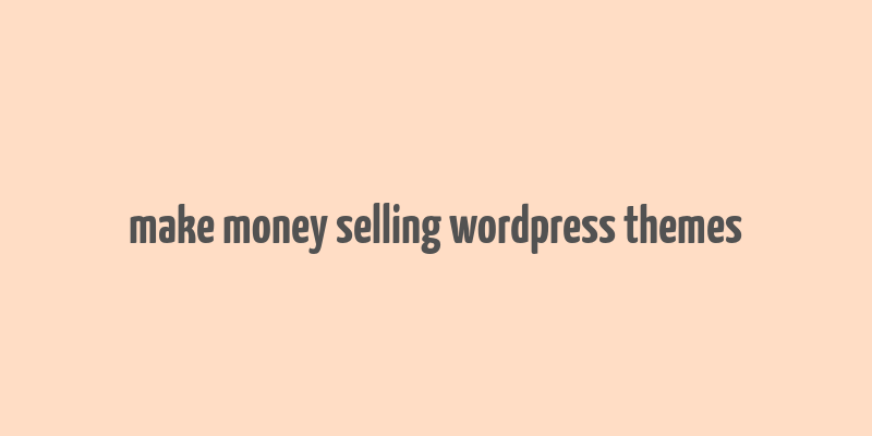 make money selling wordpress themes