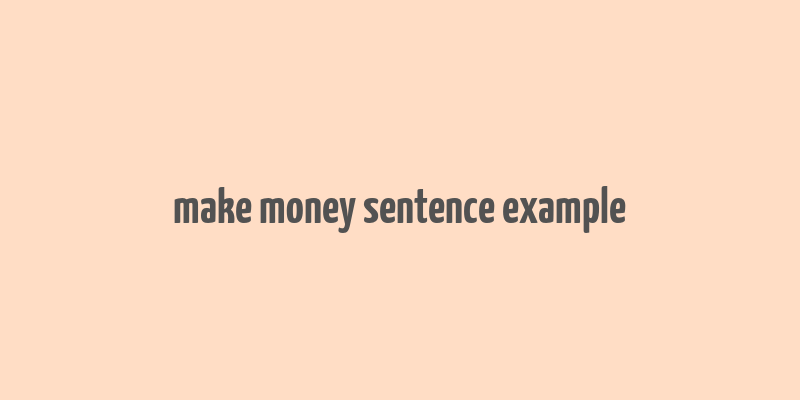 make money sentence example