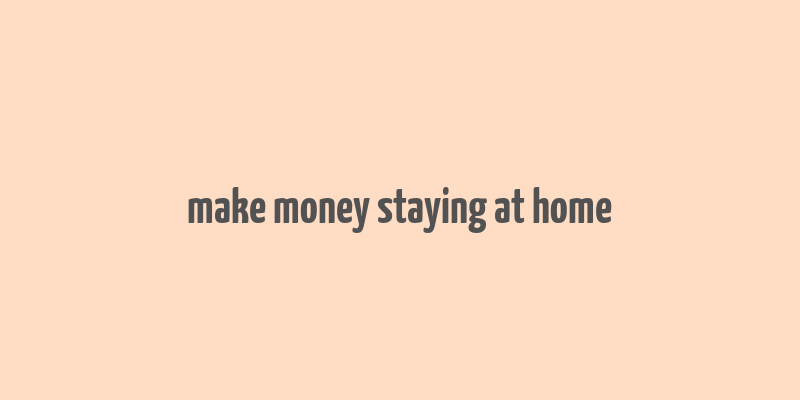 make money staying at home