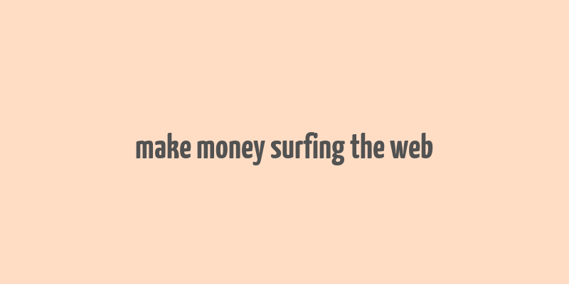 make money surfing the web