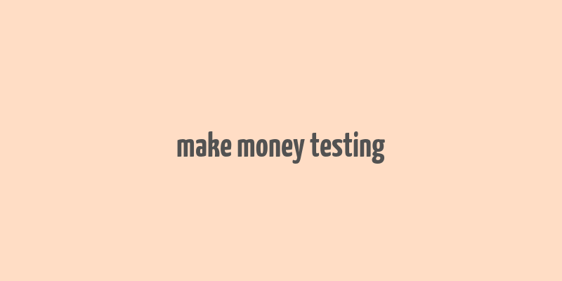 make money testing